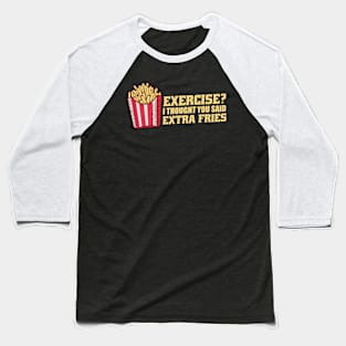 Exercise I Thought You Said Extra Fries Baseball T-Shirt